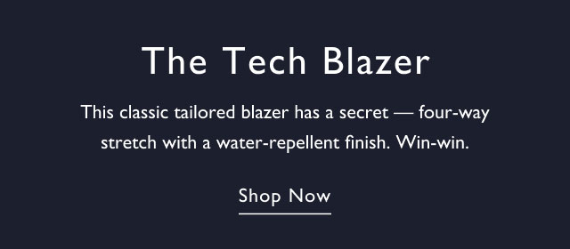 The tech blazer                                            This classic tailored blazer has a secret - four-way stretch with a water-repellance finish. Win-win.                                            Shop now
