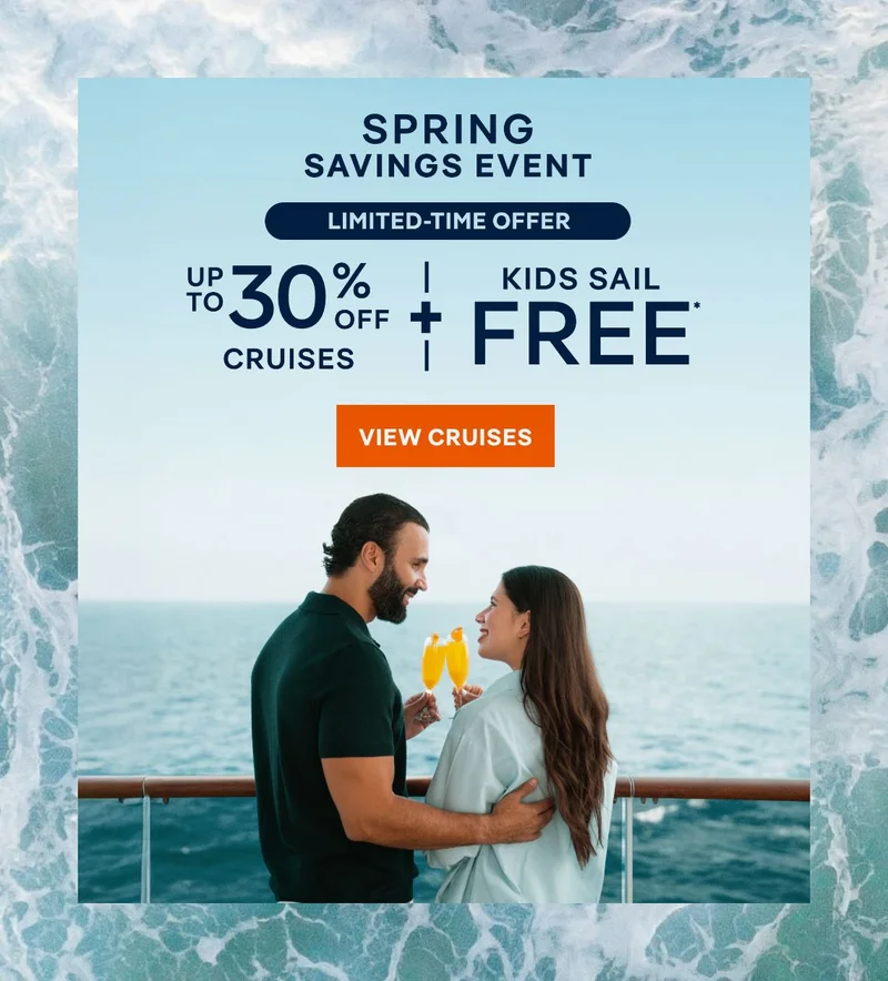 Spring Savings 
Event – Up to 30% Off Cruises + Kids Sail Free* – Click to view Cruises & Book Now –&nbsp;All&nbsp;Taxes&nbsp;&&nbsp;Fees Are Included in Prices*