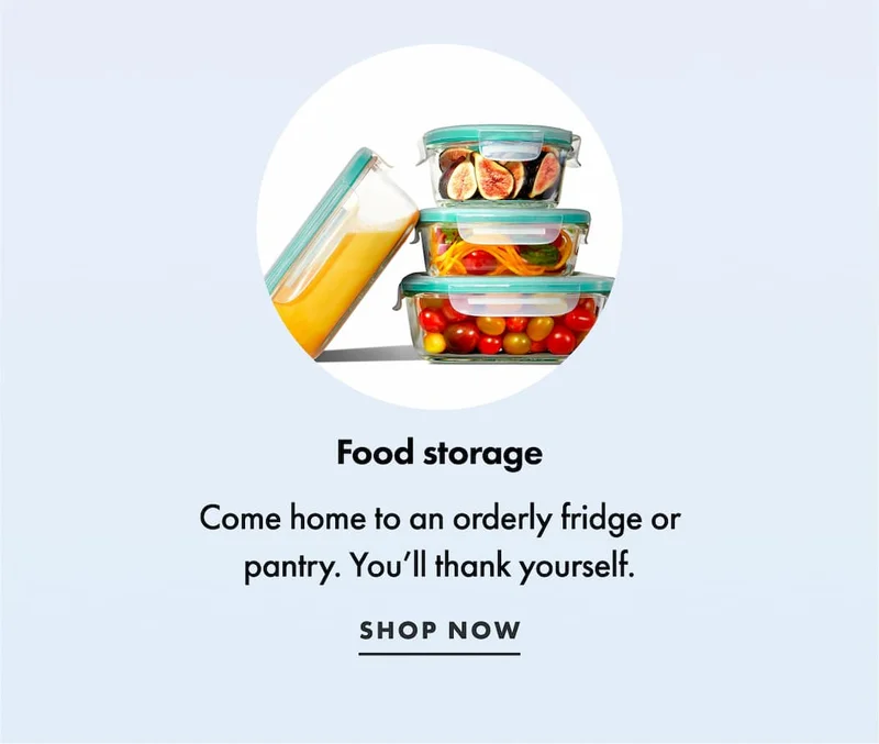 Food storage. Come home to an orderly fridge or pantry. You’ll thank yourself. | SHOP NOW