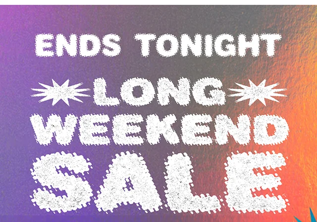 Ends Tonight Long Weekend Sale