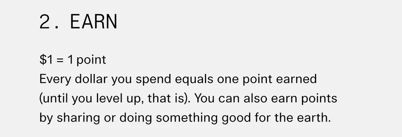 2. Earn $1 = 1 point Every dollar you spend equals one point earned (until you level up, that is). You can also earn points by sharing or doing something good for the earth.