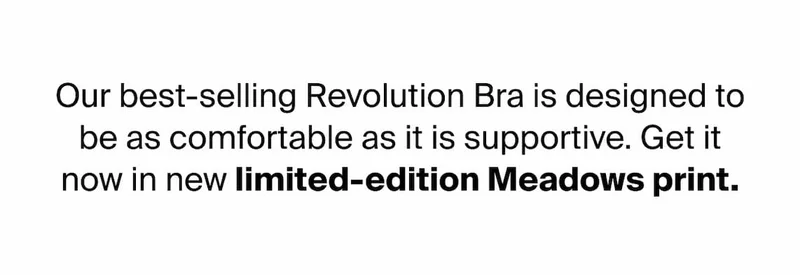 Our best-selling Revolution Bra is designed to be as comfortable as it is supportive. Get it now in new limited-edition Meadows print.