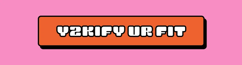 Y2Kify ur fit