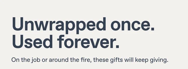Unwrapped once. Used forever. On the job or around the fire, these gifts will keep giving.