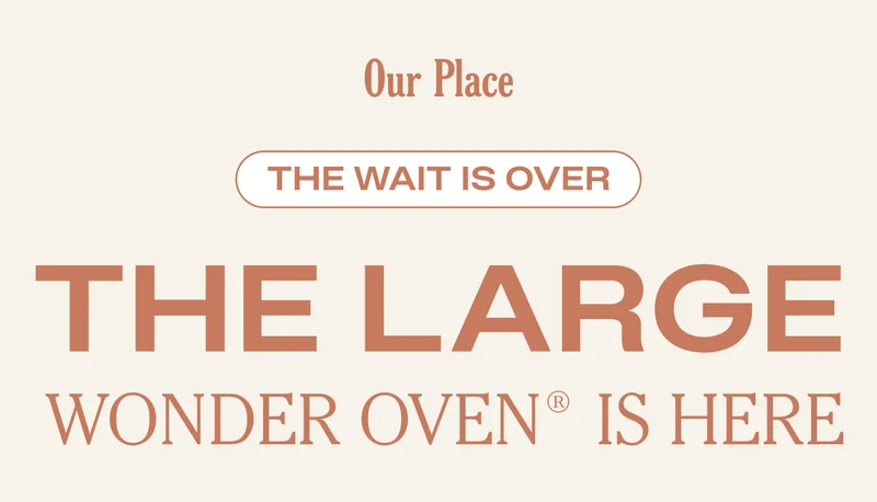 Our Place - The Wait is Over - The Large Wonder Oven is Here