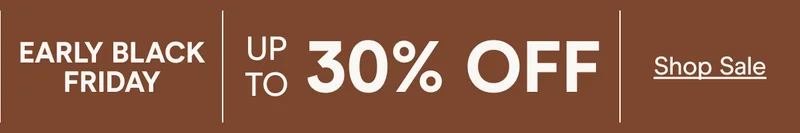 EARLY BLACK FRIDAY UP TO 30% OFF sHOP SALE