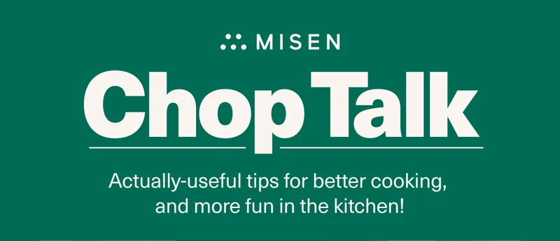 Chop talk - Actually-useful tips for better cooking, and more fun in the kitchen