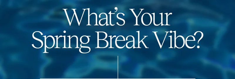 What's Your Spring Break Vibe?