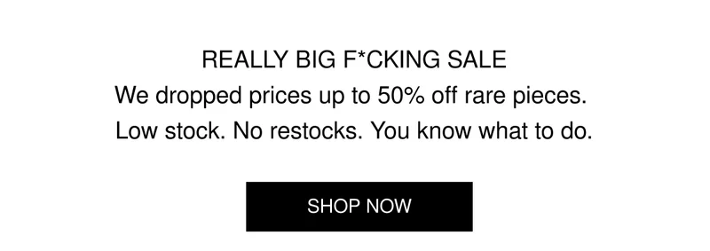 We dropped prices up to 50% off rare pieces. Low stock. No restocks. You know what to do. | SHOP NOW
