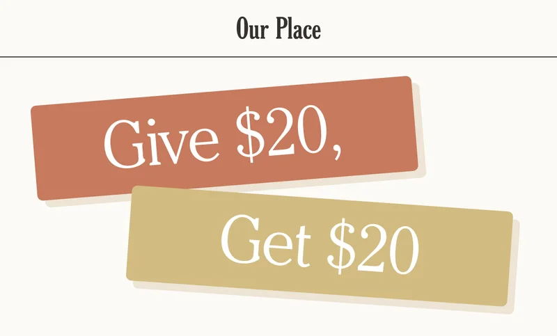 Our Place - Give $20, Get $20