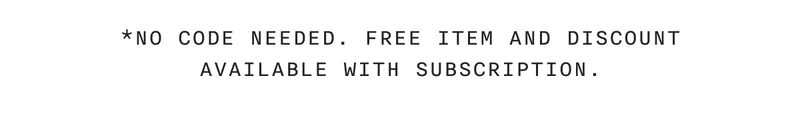 *no code needed. free item and discount available with subscription.