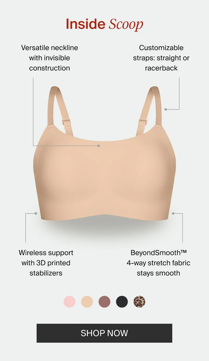 Inside Scoop. Versatile neckline with invisible construction. Customizable straps: straight or racerback. Wireless support with 3D printed stabilizers. BeyondSmooth 4-way stretch fabric stays smooth. SHOP NOW