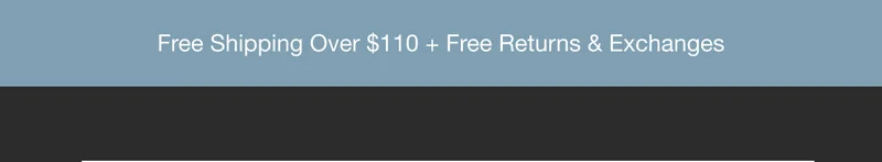 Free Shipping Over $110 + Free Returns & Exchanges