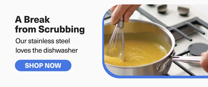 No Scrubs - Our stainless steel  loves the dishwasher. SHOP NOW