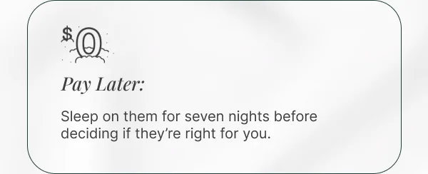Pay Later: Sleep on them for seven nights before deciding if they’re right for you.