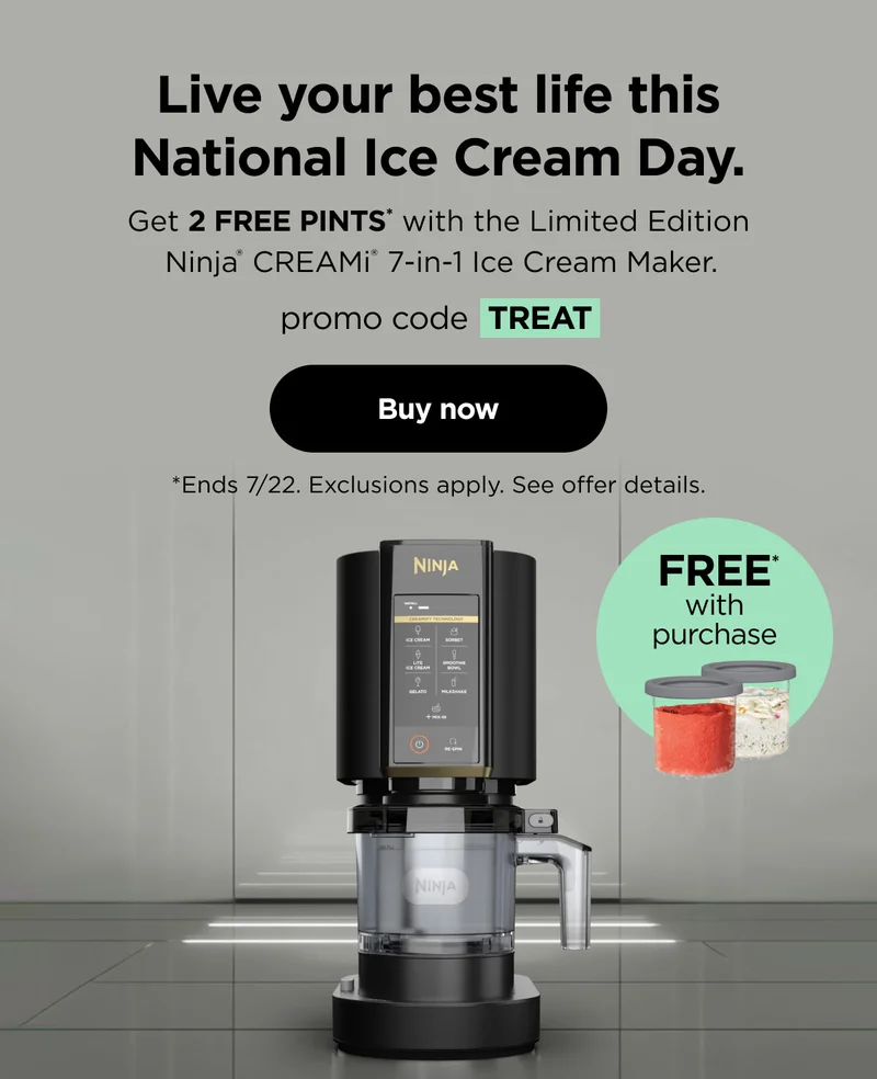 Live your best life this National Ice Cream Day. Get 2 free pints* with the Limited Edition Ninja CREAMi 7-in-1 Ice Cream Maker. Promo code: TREAT *Ends 7/22. Exclusions apply. See offer details.