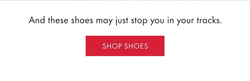 And these shoes may just stop you in your tracks.
