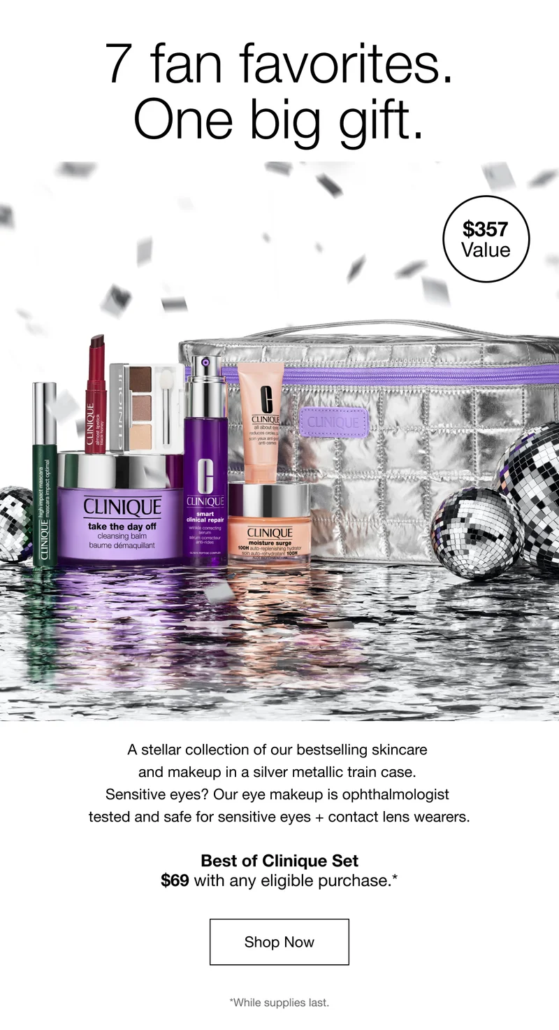 7 fan favorites. One big gift. | $357 value | A stellar collection of our bestselling skincare and makeup in a silver metallic train case. Sensitive eyes? Our eye makeup is ophthalmologist tested and safe for sensitive eyes + contact lens wearers. Best of Clinique Set $69 with any eligible purchase.* | Shop Now | *While supplies last.