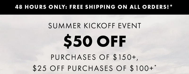 Summer Kickoff Event $50 off Purchases OF $150+, $25 Off Purchases Of $100+*