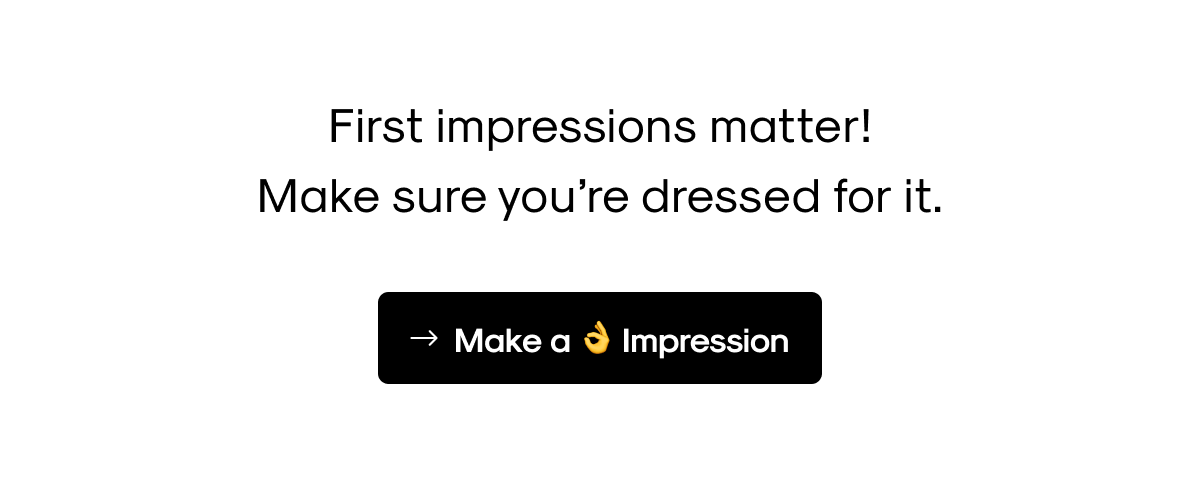 First Impressions Matter!