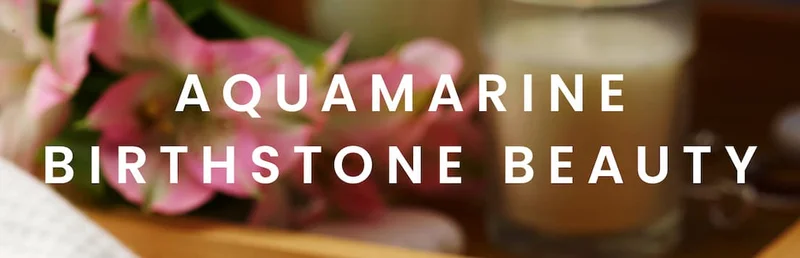 Aquamarine Birthstone Beauty