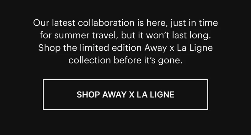 Our latest collaboration is here, just in time for summer travel, but it won’t last long. Shop the limited edition Away x La Ligne collection before it’s gone.