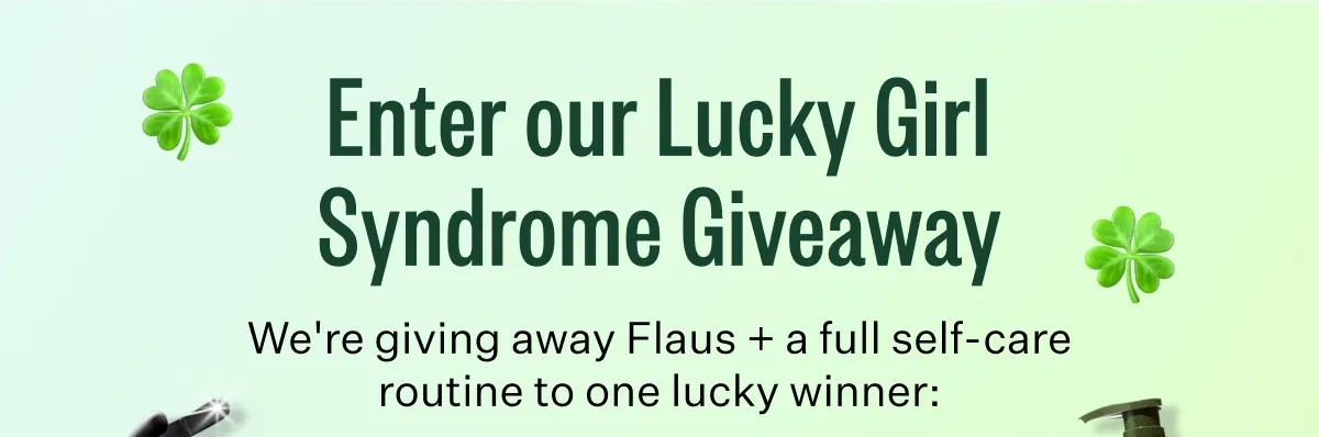 Enter our Lucky Girl Syndrome giveaway | We're giving away Flaus + a full self-care routine to one lucky winner:
