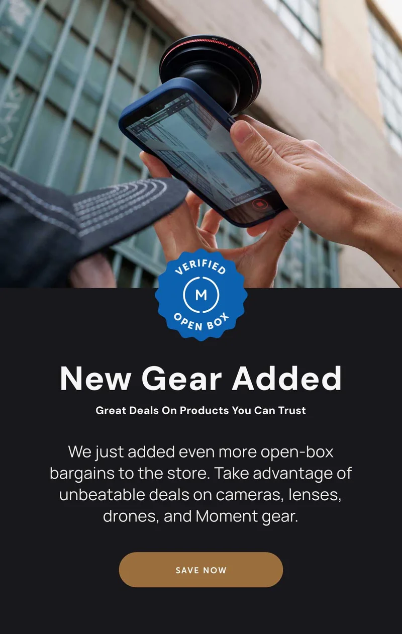 Verified Open Box - New Gear Added - Great Deals on products you can trust. Save Now - We just added even more open-box bargains to the store. Take advantage of unbeatable deals on cameras, lenses, drones, and Moment gear.