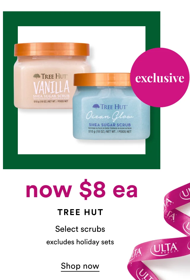 Exclusive | Now $8 ea | Tree Hut | Select scrubs | Excludes holiday sets | Shop now