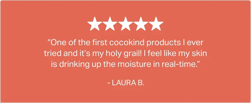 "one of the first cocokind products I ever tried and it's my holy grail!"
