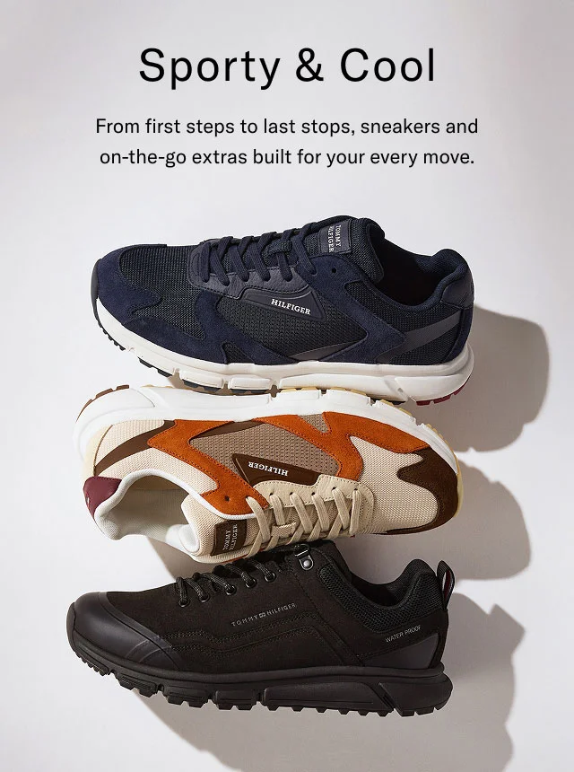 Sporty & Cool From first steps to laast stops, sneakers and on-the-go extras built for your every move.