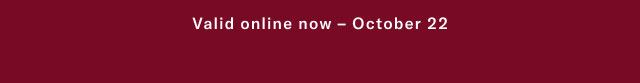 Valid online now - October 22