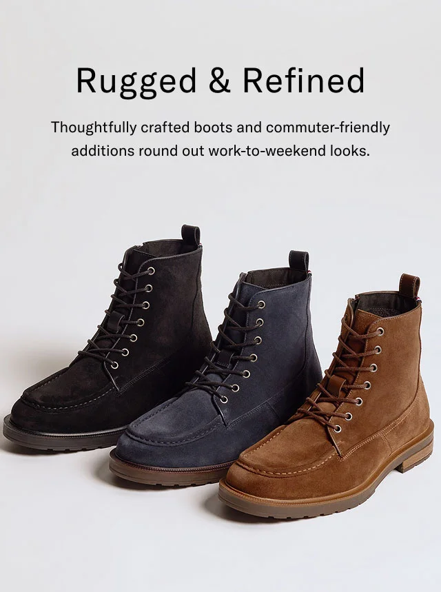 Rugged & refined Thoughtfully crafted boots and commuter-frirndly additions round out work-to-weekend looks.