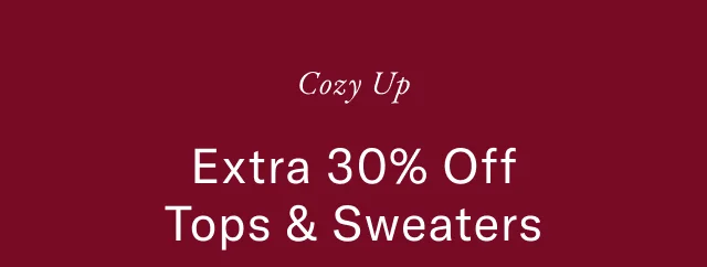 Cozy up Extra 30% off Tops & Sweaters