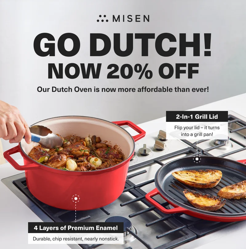 Go Dutch! Now 20% Off. Our Dutch Oven is now more affordable than ever!