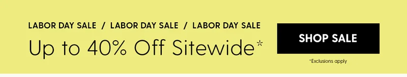 Labor Day Sale | Up to 40% Off* Sitewide | Shop Sale | *Exclusions apply