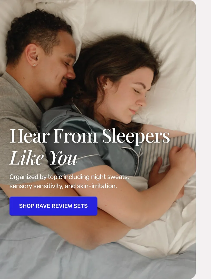 Hear From Sleepers Like You • Organized by topic including night sweats, sensory sensitivity, and skin-irritation.