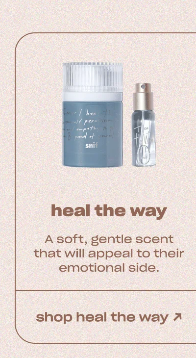 heal the way A soft, gentle scent that will appeal to their emotional side.