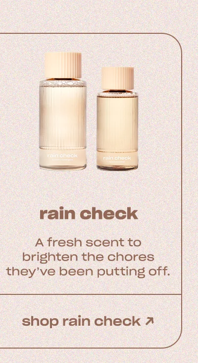 rain check starter pack A fresh scent to brighten the chores they’ve been putting off.
