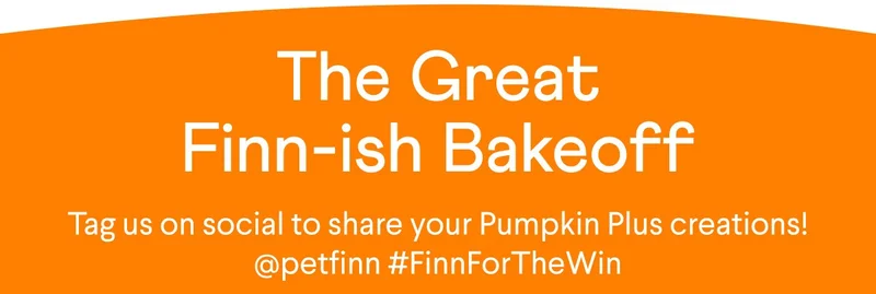 The Great Finn-ish Bakeoff: Tag us on social to share your Pumpkin Plus creations! @petfinn #FinnForTheWin