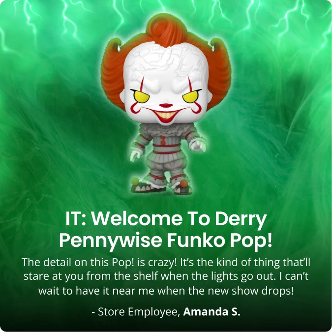 IT: Welcome to Derry Pennywise Funko Pop! | The detail on this Pop! is crazy! It’s the kind of thing that’ll stare at you from the shelf when the lights go out. I can’t wait to have it near me when the new show drops! | - Store Employee, Amanda S.