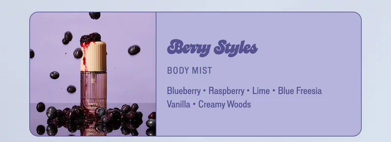 Berry Styles: blueberry • raspberry • lime • blue freesia • vanilla • creamy woods