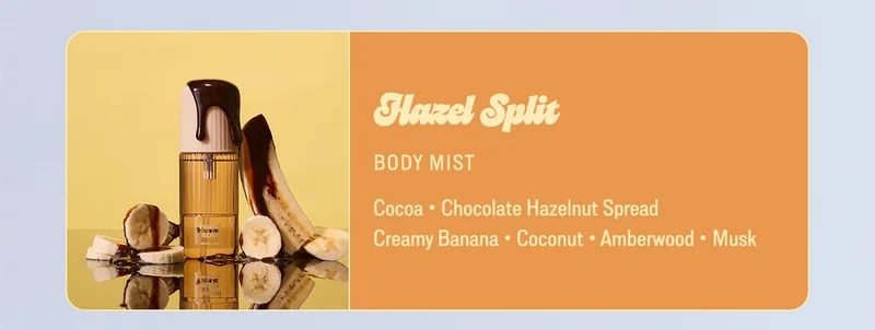 Hazel Split: cocoa • chocolate hazelnut spread • creamy banana • coconut • amberwood • musk