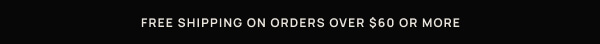 Free Shipping On Orders Over $60 or More