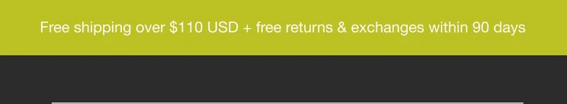 Free Shipping over $110 USD + free returns & exchanges within 90 days