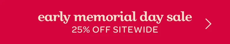 Early memorial day sale - 25% off sitewide