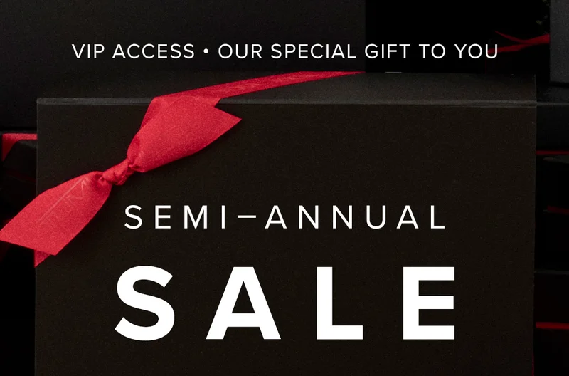 VIP Access - Our Special Gift to You. Semi-Annual Sale.