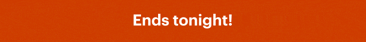 Ends tonight!