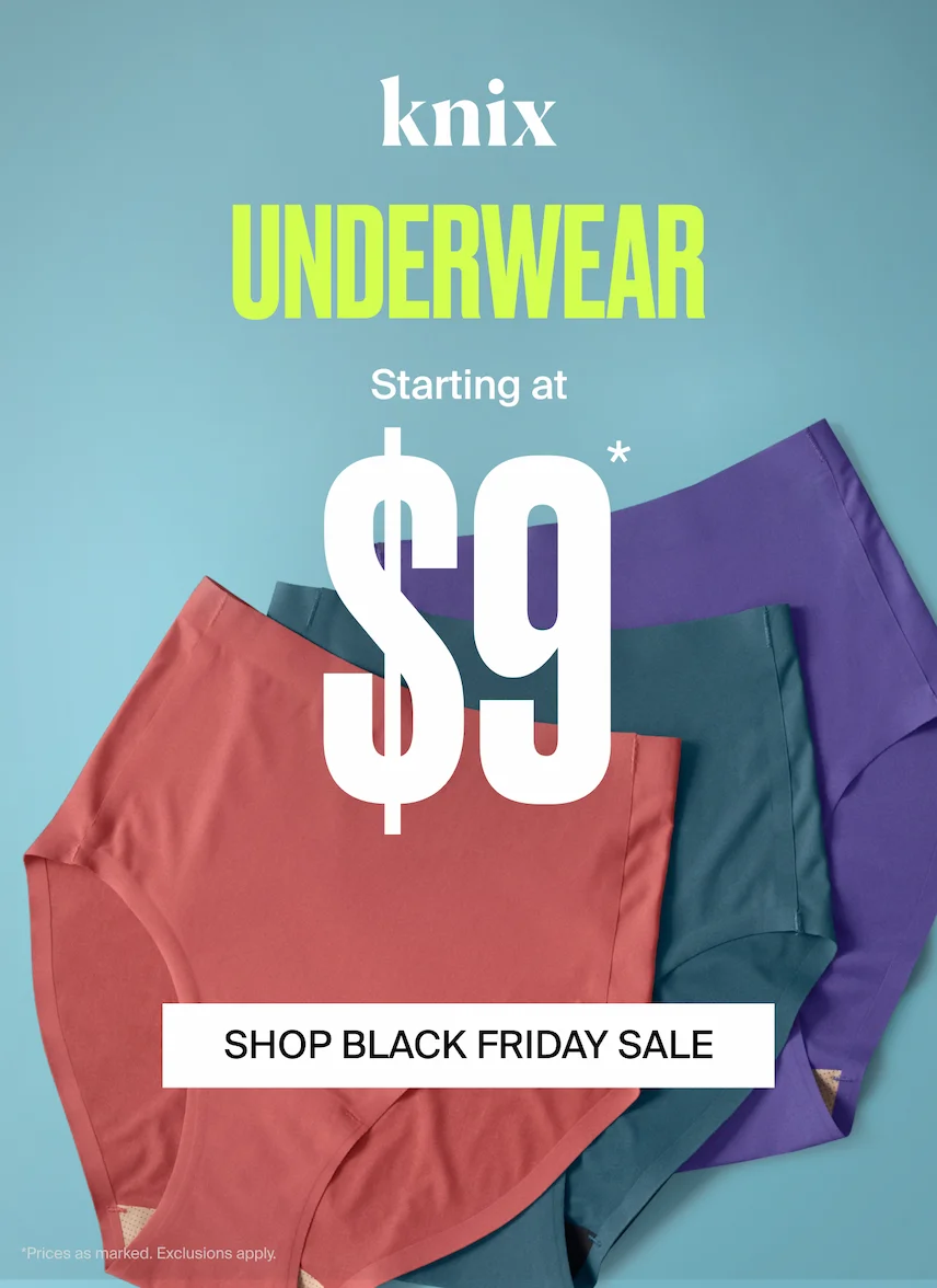 Knix. UNDERWEAR STARTING AT $9* SHOP BLACK FRIDAY SALE *Prices as marked. Exclusions apply.