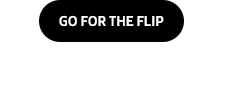 GO FOR THE FLIP